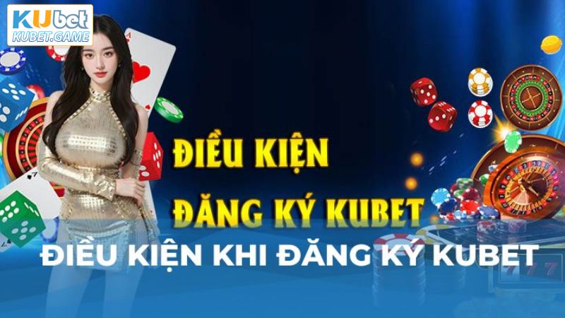 Đăng Ký Kubet - Khởi Đầu Hành Trình Đến Thế Giới Đẳng Cấp 2 Những điều kiện đủ khi mở tài khoản cá cược Kubet