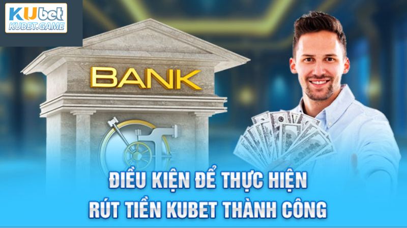 Rút Tiền Kubet Siêu Tốc Với Hướng Dẫn Chi Tiết, Đơn Giản 2 Những yêu cầu của nhà cái đối với quy trình rút tiền