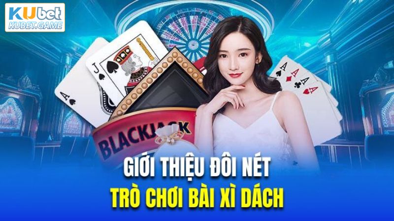 Blackjack Kubet - Game Bài Cược Thủ Ưa Chuộng Hiện Nay 2 Sơ lược về Blackjack Kubet