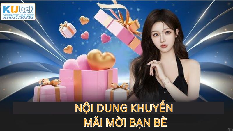 Khuyến Mãi Mời Bạn Bè - Phần Thưởng Cực Lớn Tại Nhà Cái Kubet 3 Tổng hợp các sự kiện khuyến mãi mời bạn bè phổ biến nhất
