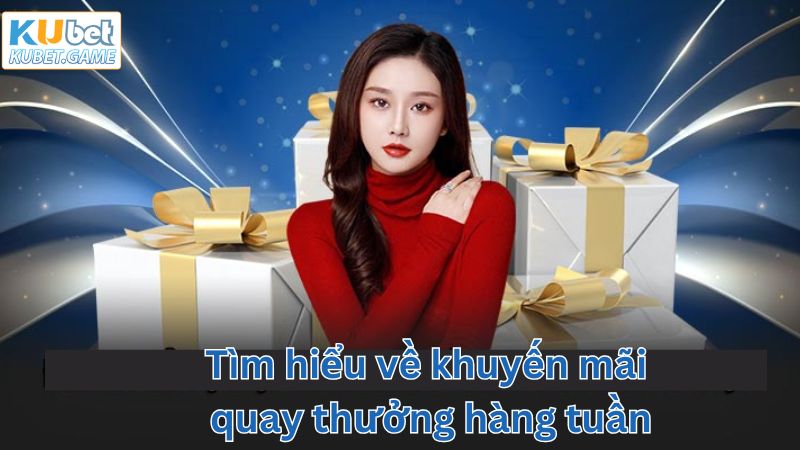 Quay Thưởng Hàng Tuần - Giành Lấy Phần Thưởng Lớn Từ Kubet 2 Tìm hiểu về chuyên mục quay thưởng mỗi tuần tại Kubet